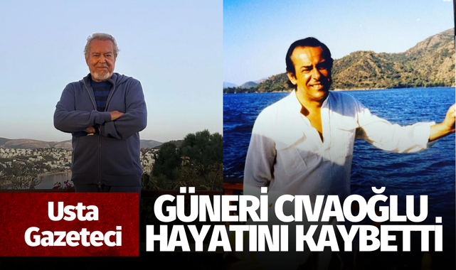 Ünlü gazeteci Güneri Cıvaoğlu hayatını kaybetti