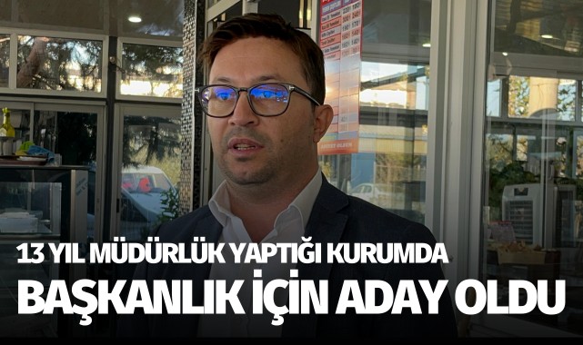 13 yıl müdürlük yaptığı kurumda başkanlık için aday oldu