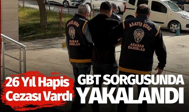 26 yıl hapis cezası vardı! GBT sorgusunda yakalandı