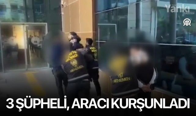 3 şüpheli, aracı kurşunladı