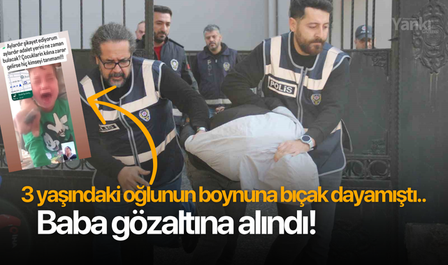 3 yaşındaki oğlunun boynuna bıçak dayamıştı.. Baba gözaltına alındı!