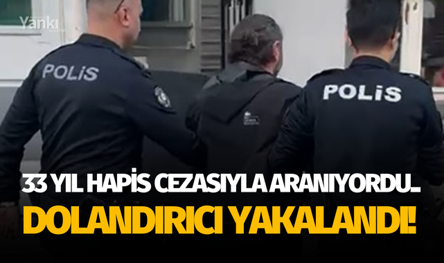 33 yıl hapis cezasıyla aranıyordu.. Dolandırıcı yakalandı!