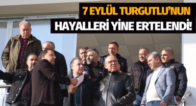 7 Eylül Turgutlu'nun hayalleri yine ertelendi!