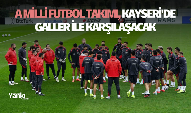 A Milli Futbol Takımı, Kayseri'de Galler ile karşılaşacak