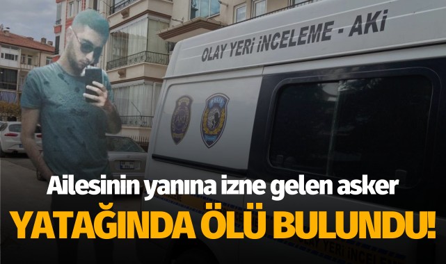 Ailesinin yanına izne gelen asker, yatağında ölü bulundu