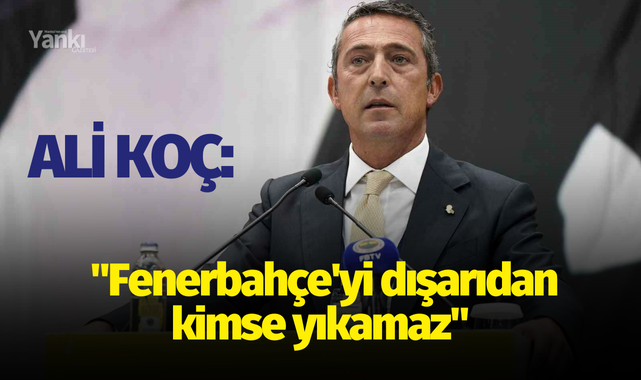 Ali Koç: "Fenerbahçe'yi dışarıdan kimse yıkamaz"
