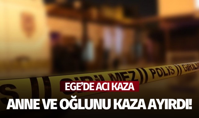 Anne ve oğlunu kaza ayırdı!
