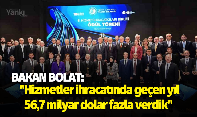 Bakan Bolat: "Hizmetler ihracatında geçen yıl 56,7 milyar dolar fazla verdik"