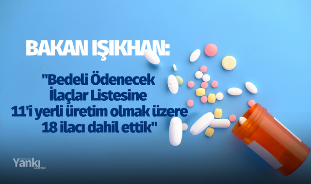 Bakan Işıkhan: "Bedeli Ödenecek İlaçlar Listesine 11'i yerli üretim olmak üzere 18 ilacı dahil ettik"