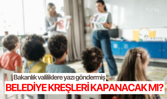 Bakanlık belediye kreşlerini kapatacak mı?