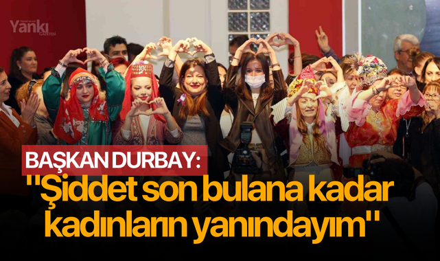 Başkan Durbay: "Şiddet son bulana kadar kadınların yanındayım"
