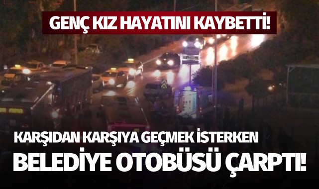 Belediye otobüsünün çarptığı genç kız hayata tutunamadı!