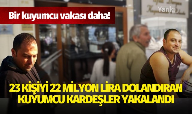 Bir kuyumcu vakası daha! 23 kişiyi 22 milyon lira dolandıran kuyumcu kardeşler yakalandı