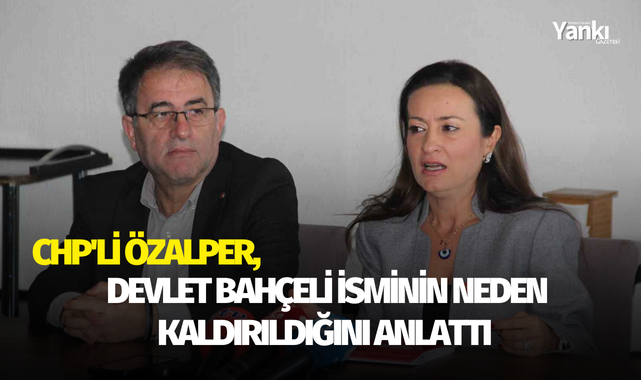 CHP'li Özalper, Devlet Bahçeli isminin neden kaldırıldığını anlattı