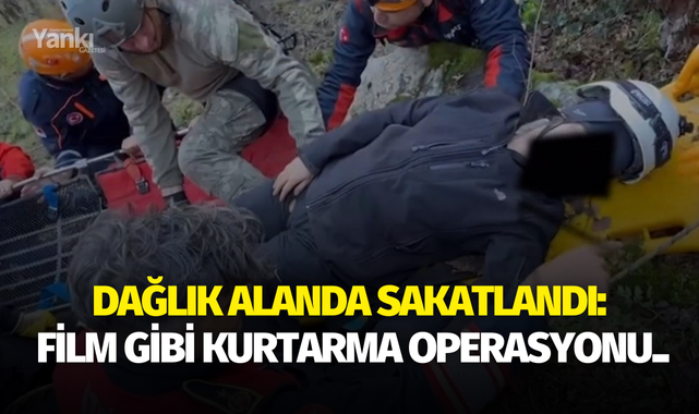 Dağlık alanda sakatlandı: Film gibi kurtarma operasyonu..