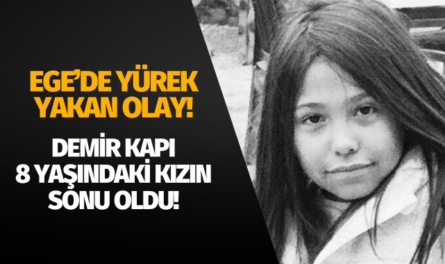 Ege'de yürek yakan olay: Demir kapı 8 yaşındaki kızın sonu oldu!