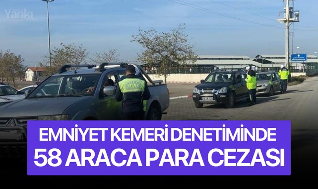 Emniyet kemeri denetiminde 58 araca para cezası