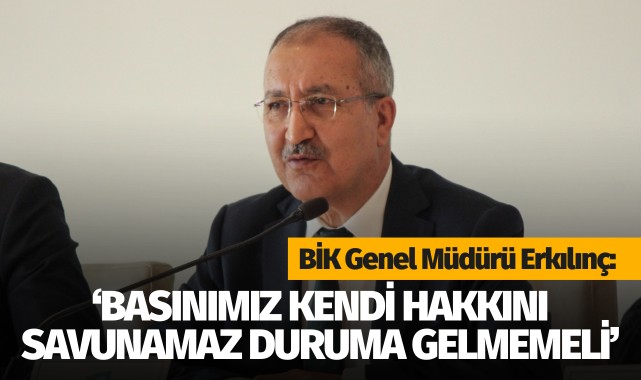 Erkılınç: Basınımız kendi hakkını savunamaz duruma gelmemeli