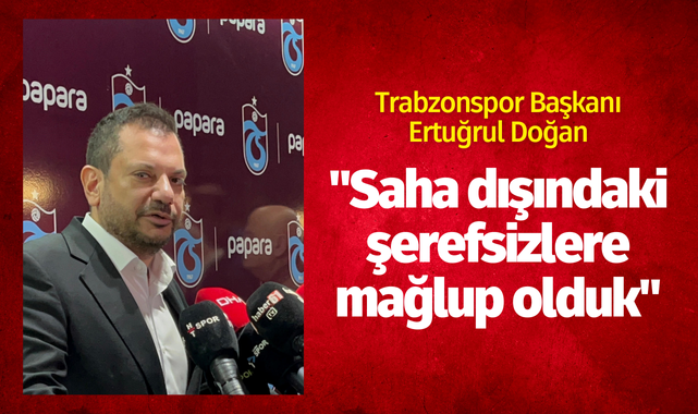 Ertuğrul Doğan: "Saha dışındaki şerefsizlere mağlup olduk"
