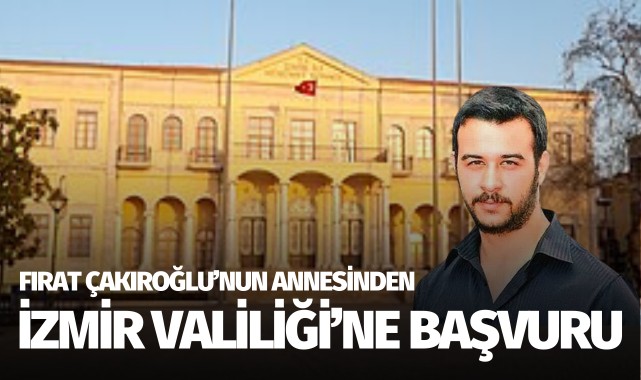 Fırat Çakıroğlu'nun annesi, oğlunun şehit sayılması için İzmir Valiliğine başvurdu
