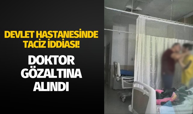 Hastayı taciz ettiği iddia edilen doktor gözaltına alındı!