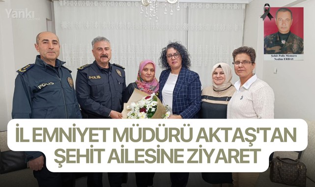 İl Emniyet Müdürü Aktaş'tan Şehit ailesine ziyaret