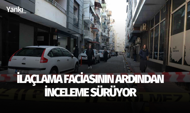 İlaçlama faciasının ardından inceleme sürüyor