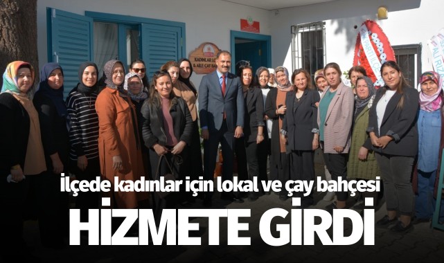 İlçede kadınlar için lokal ve çay bahçesi hizmete açıldı