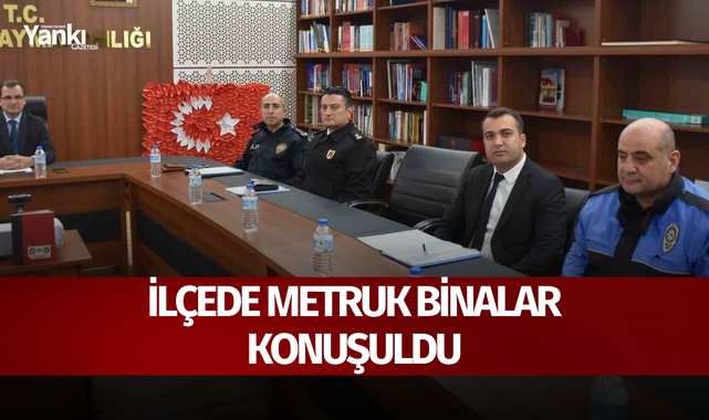 İlçede metruk binalar konuşuldu