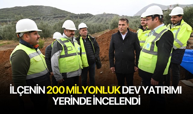 İlçenin 200 Milyonluk Dev Yatırımı Yerinde İncelendi
