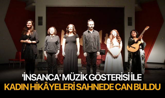 'İnsanca' Müzik Gösterisi ile Kadın Hikâyeleri Sahnede Can Buldu