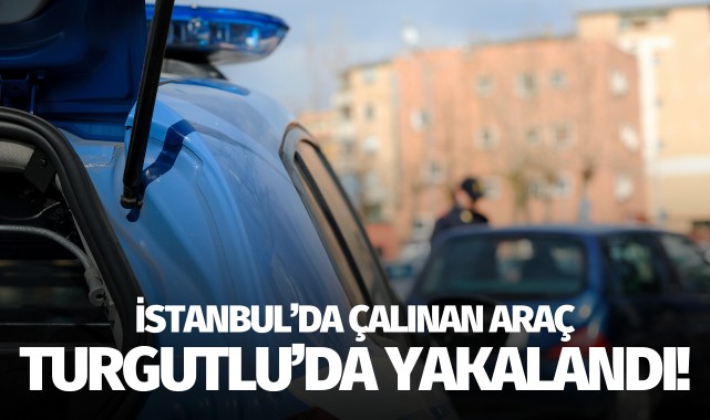 İstanbul’da çalınan araç Turgutlu’da yakalandı
