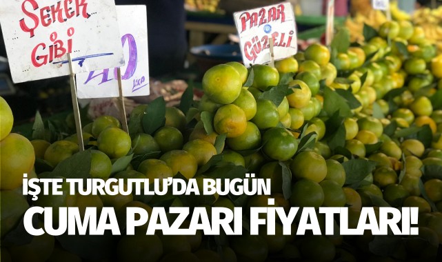İşte bugün Turgutlu'da cuma pazarı fiyatları