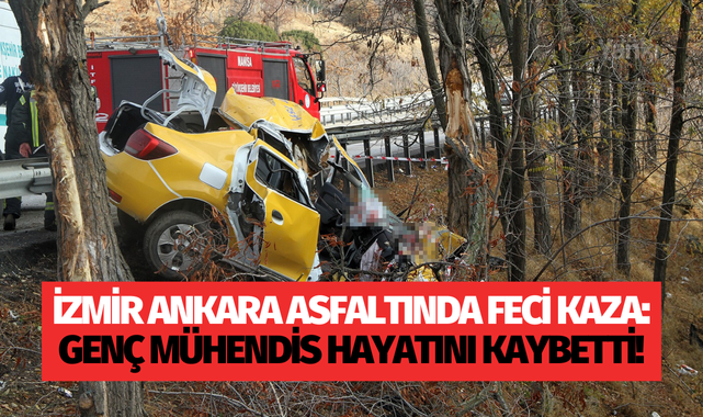 İzmir Ankara asfaltında feci kaza: Genç mühendis hayatını kaybetti!