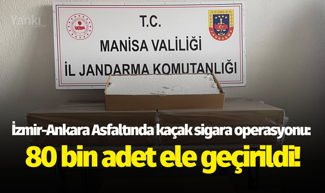 İzmir-Ankara Asfaltında kaçak sigara operasyonu: 80 bin adet ele geçirildi!