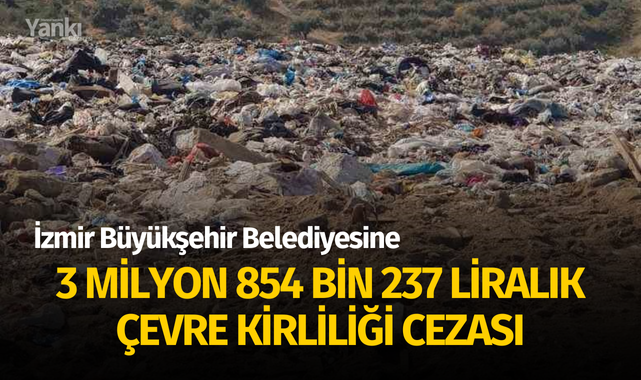 İzmir Büyükşehir Belediyesine 3 milyon 854 bin 237 liralık çevre kirliliği cezası
