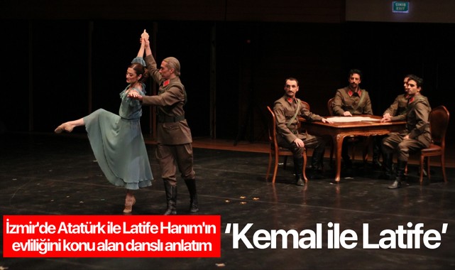 İzmir'de Atatürk ile Latife Hanım'ın evliliğini konu alan danslı anlatım sahnelendi