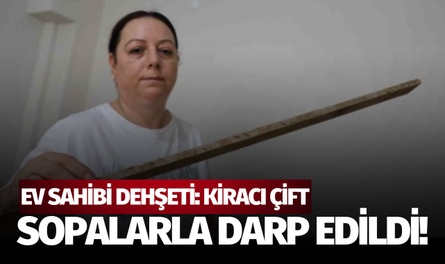 İzmir'de ev sahibi dehşeti: Kiracı çift çivili sopalarla darp edildi