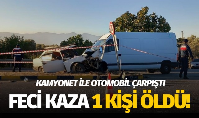 Kamyonet ile otomobilin çarpıştığı kazada 1 kişi öldü!