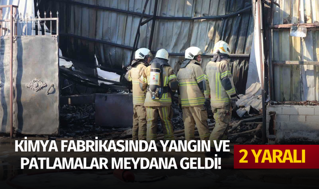 Kimya fabrikasında yangın ve patlamalar meydana geldi! 2 yaralı