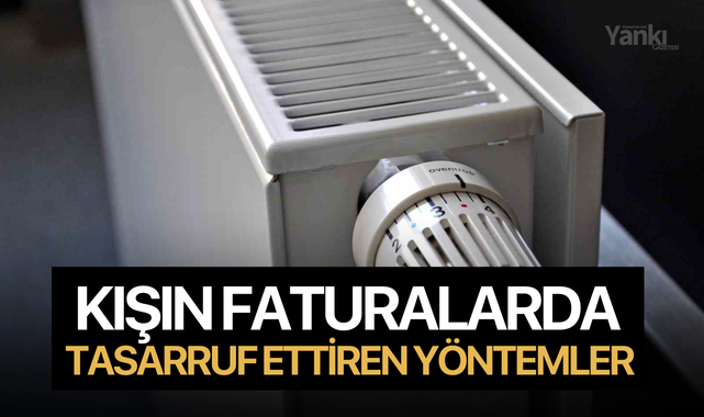 Kışın faturalarda tasarruf ettiren yöntemler