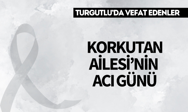 Korkutan Ailesi'nin Acı Günü