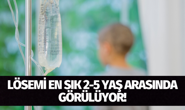 Lösemi en sık 2-5 yaş arasında görülüyor!