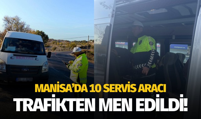 Manisa'da 10 servis aracı trafikten men!
