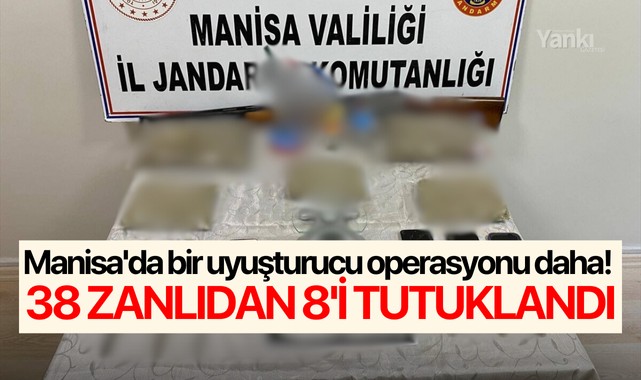 Manisa'da bir uyuşturucu operasyonu daha! 38 zanlıdan 8'i tutuklandı
