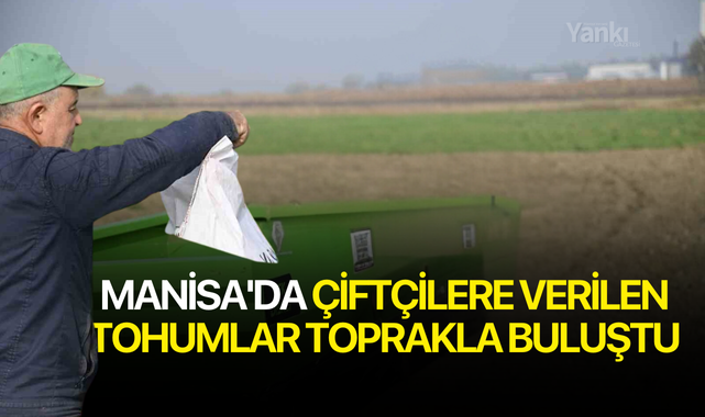 Manisa'da çiftçilere verilen tohumlar toprakla buluştu