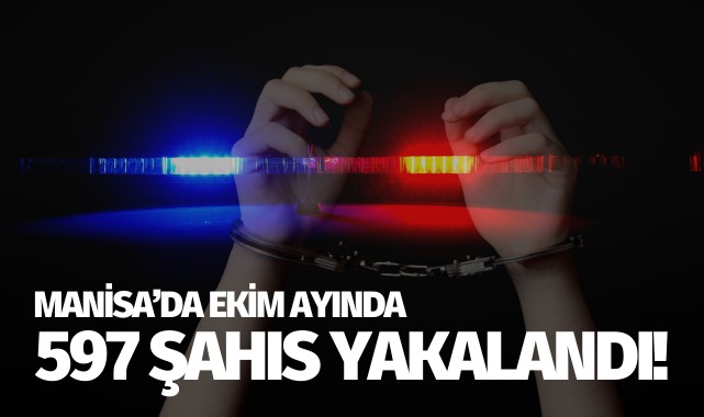 Manisa’da ekim ayında 597 şahıs yakalandı!