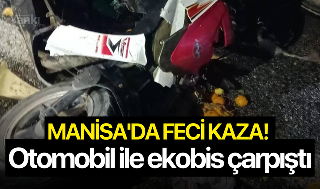 Manisa'da feci kaza! Otomobil ile ekobis çarpıştı