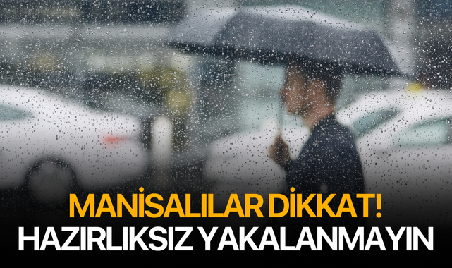 Manisalılar Dikkat! Hazırlıksız Yakalanmayın 