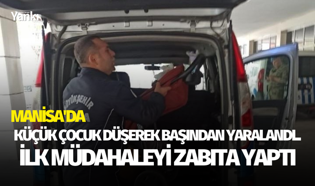 Manisa'da küçük çocuk düşerek başından yaralandı.. İlk müdahaleyi zabıta yaptı